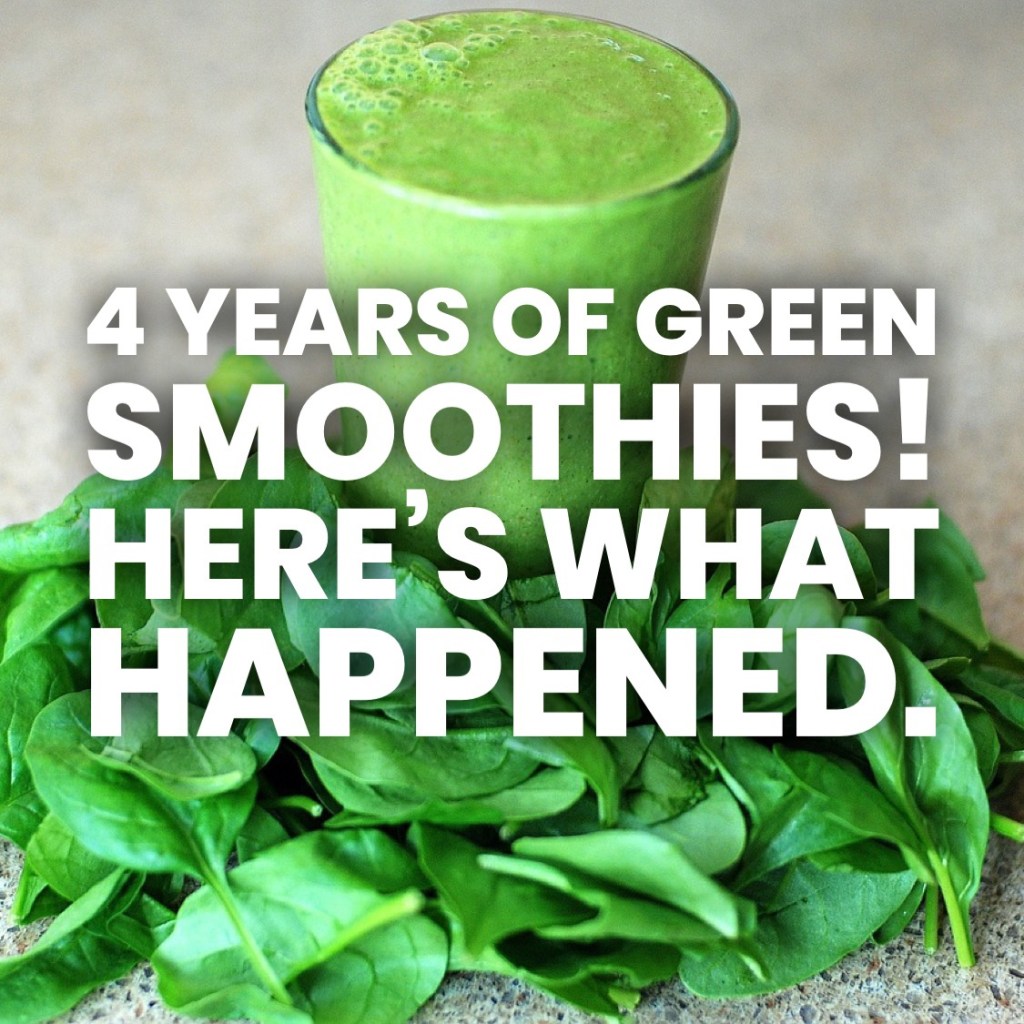 Drinking Green Smoothies 4 Years&nbsp;Later