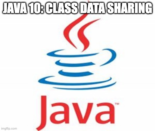 Java 10 Accelerating Java Applications with Application Class-Data&nbsp;Sharing